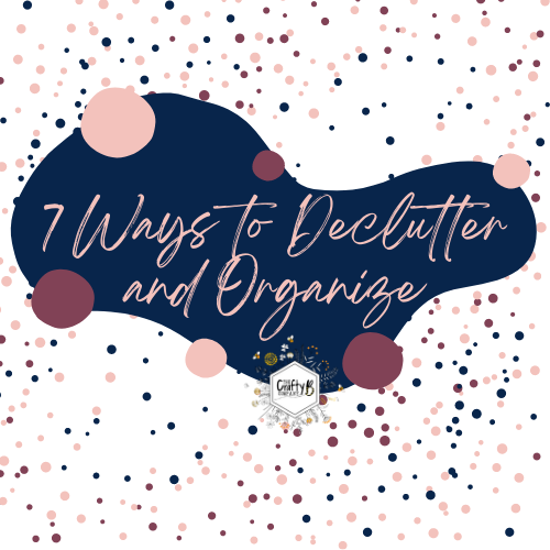 7 Ways to Declutter and Organize | The Crafty B Company